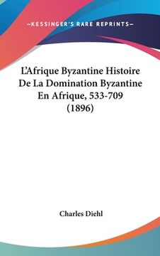 portada L'Afrique Byzantine Histoire De La Domination Byzantine En Afrique, 533-709 (1896) (en Francés)