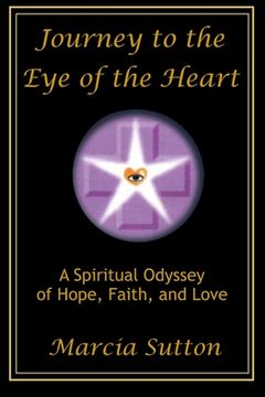 portada Journey to the Eye of the Heart: A Spiritual Odyssey of Hope, Faith, and Love (en Inglés)