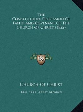 portada the constitution, profession of faith, and covenant of the church of christ (1822) (en Inglés)