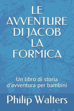portada Le Avventure Di Jacob La Formica: Un Libro Di Storia d'Avventura Per Bambini (en Italiano)