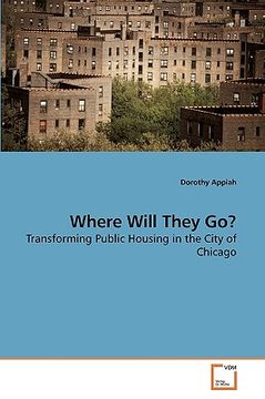 portada where will they go? transforming public housing in the city of chicago (en Inglés)