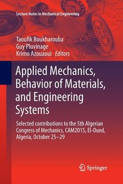 portada Applied Mechanics, Behavior of Materials, and Engineering Systems: Selected Contributions to the 5th Algerian Congress of Mechanics, Cam2015, El-Oued, (en Inglés)