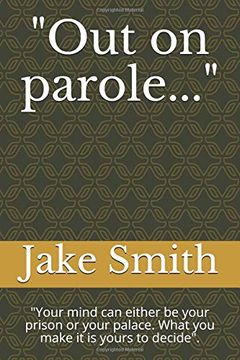 portada "Out on Parole. "O "Your Mind can Either be Your Prison or Your Palace. What you Make it is Yours to Decide". (Volume) 