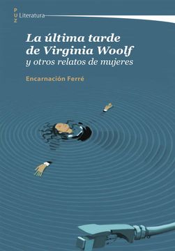 portada La Ultima Tarde de Virginia Woolf y Otros Relatos de Mujeres