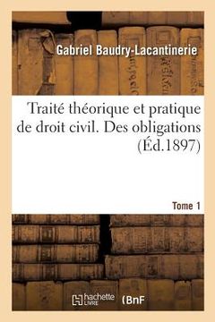 portada Traité Théorique Et Pratique de Droit Civil. Des Obligations. Tome 1 (en Francés)