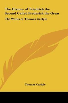 portada the history of friedrich the second called frederick the great: the works of thomas carlyle (en Inglés)