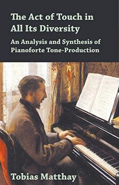 portada The act of Touch in all its Diversity - an Analysis and Synthesis of Pianoforte Tone-Production (en Inglés)