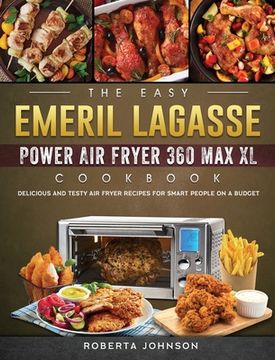 portada The Easy Emeril Lagasse Power Air Fryer 360 Max XL Cookbook: Delicious and Testy Air Fryer Recipes for smart People on a Budgt (in English)