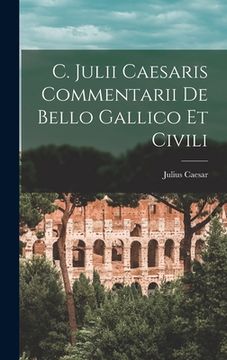 portada C. Julii Caesaris Commentarii De Bello Gallico Et Civili (en Latin)