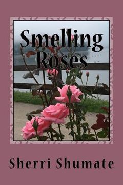 portada Smelling the Roses: Life Lived with a Heart Wide Open (en Inglés)