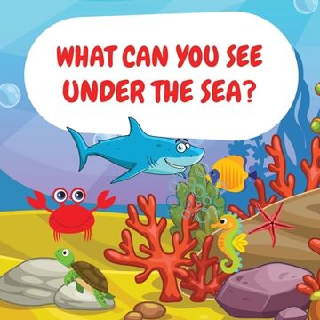 portada What can you see Under the Sea? Sea Animals Children Picture Book to Read Aloud (en Inglés)