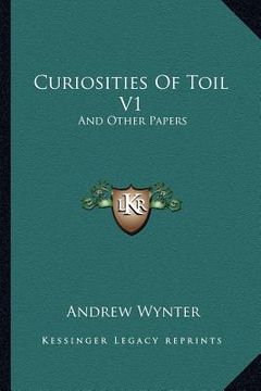 portada curiosities of toil v1: and other papers (in English)