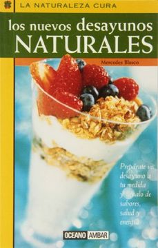 portada Nuevos Desayunos Naturales, los Prepárate un Desayuno a tu Medida y Llénalo de Sabores, Salud y Energía