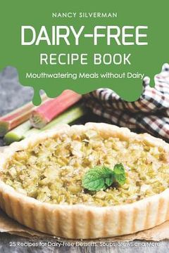 portada Dairy-Free Recipe Book - Mouthwatering Meals Without Dairy: 25 Recipes for Dairy-Free Desserts, Soups, Stews and More (en Inglés)