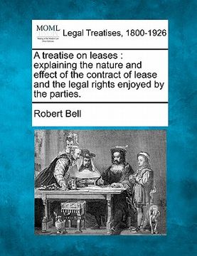 portada a treatise on leases: explaining the nature and effect of the contract of lease and the legal rights enjoyed by the parties. (en Inglés)