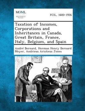 portada Taxation of Incomes, Corporations and Inheritances in Canada, Great Britain, France, Italy, Belgium, and Spain (in English)