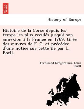 portada Histoire de la Corse depuis les temps les plus reculés jusqu'à son annexion à la France en 1769; tirée des œuvres de F. C. et précédée d'une notice sur cette île par L. Boell.