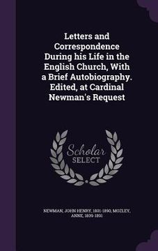 portada Letters and Correspondence During his Life in the English Church, With a Brief Autobiography. Edited, at Cardinal Newman's Request (en Inglés)