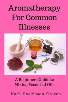 portada Aromatherapy for Common Illnesses: A Beginners Guide to Mixing Essential Oils