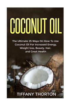 portada Coconut Oil: The Best 25 Ways On How To Use Coconut Oil (en Inglés)