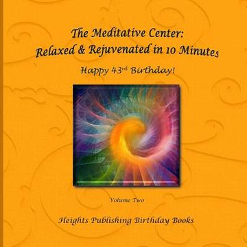 portada Happy 43rd Birthday! Relaxed & Rejuvenated in 10 Minutes Volume Two: Exceptionally beautiful birthday gift, in Novelty & More, brief meditations, calm (in English)