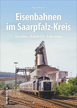 portada Eisenbahnen im Saarpfalz-Kreis. Strecken, Bahnhöfe und Fahrzeuge in Faszinierenden Fotografien. Technikgeschichte in Bildern. (Sutton - auf Schienen Unterwegs) (in German)