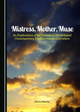 portada Mistress, Mother, Muse: An Exploration of the Female in Modern and Contemporary Mediterranean Literature