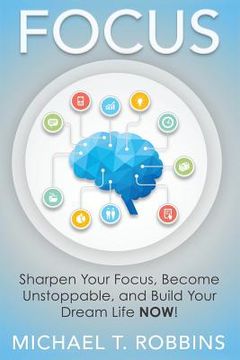 portada Focus: Sharpen Your Focus, Become Unstoppable and Build Your Dream Life Now! (en Inglés)
