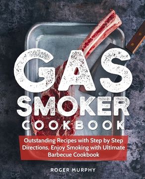 portada Gas Smoker Cookbook: Outstanding Recipes with Step by Step Directions, Enjoy Smoking with Ultimate Barbecue Cookbook (en Inglés)
