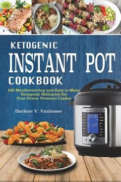 portada Ketogenic Instant Pot Cookbook: 100 Mouthwatering and Easy-to-Make Keto Delicacies for Your Power Pressure Cooker (en Inglés)