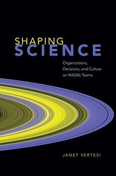 portada Shaping Science: Organizations, Decisions, and Culture on Nasa'S Teams (en Inglés)