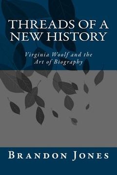 portada Threads of a New History: Virginia Woolf and the Art of Biography (en Inglés)