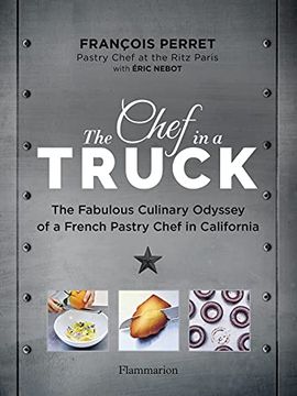 portada The Chef in a Truck: The Fabulous Culinary Odyssey of a French Pastry Chef in California (en Inglés)