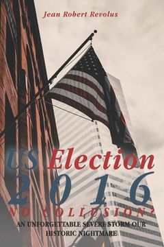 portada U.S. Election 2016: NO COLLUSION? An Unforgettable Severe Storm Our Historic Nightmare (en Inglés)