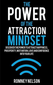 portada The Power of the Attraction Mindset: Discover the Power to Attract Happiness, Prosperity, Motivation, Love and Confidence Into Your Life (in English)