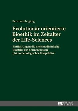 portada Evolutionaer Orientierte Bioethik im Zeitalter der Life-Sciences: Einfuehrung in die Nichtmedizinische Bioethik aus Hermeneutisch-Phaenomenologischer (en Alemán)