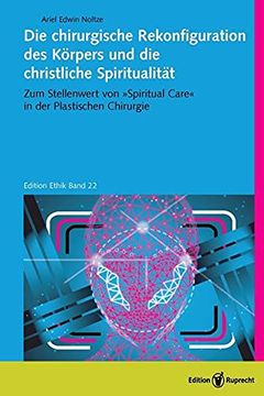 portada Die Chirurgische Rekonfiguration des Körpers und die Christliche Spiritualität zum Stellenwert von »Spiritual Care« in der Plastischen Chirurgie (en Alemán)