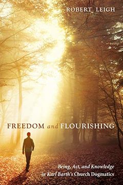 portada Freedom and Flourishing: Being, Act, and Knowledge in Karl Barth's Church Dogmatics (en Inglés)