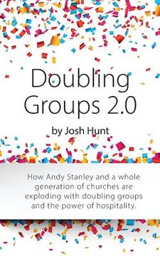 portada Doubling Groups 2.0: How Andy Stanley and a whole generation of churches are exploding with doubling groups and the power of hospitality. (in English)
