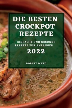 portada Die Besten Crockpot Rezepte 2022: Einfache Und Gesunde Rezepte Für Anfänger (en Alemán)