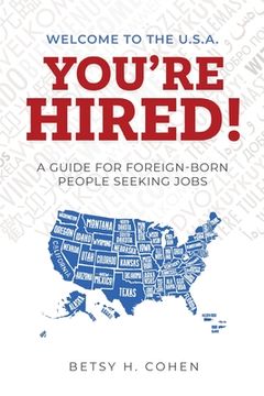portada Welcome to the U. S. A. -You'Re Hired! A Guide for Foreign-Born People Seeking Jobs (en Inglés)