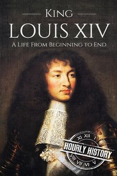 portada King Louis XIV: A Life From Beginning to End (en Inglés)