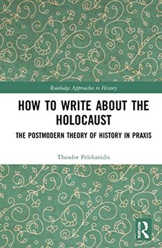 portada How to Write About the Holocaust: The Postmodern Theory of History in Praxis (Routledge Approaches to History) (en Inglés)