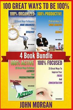 portada 100 Great Ways To Be 100%: 4 Book Bundle (100% Active, 100% Focused, 100% Organized, 100% Productive.) (en Inglés)