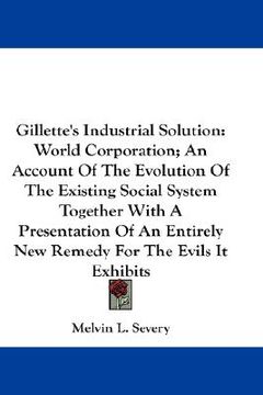 portada gillette's industrial solution: world corporation; an account of the evolution of the existing social system together with a presentation of an entire