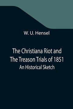 portada The Christiana Riot and The Treason Trials of 1851; An Historical Sketch (en Inglés)