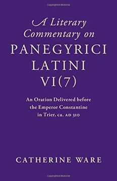 portada A Literary Commentary on Panegyrici Latini Vi(7): An Oration Delivered Before the Emperor Constantine in Trier, ca. Ad 310 