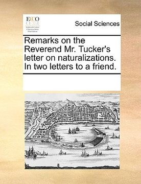 portada remarks on the reverend mr. tucker's letter on naturalizations. in two letters to a friend. (en Inglés)