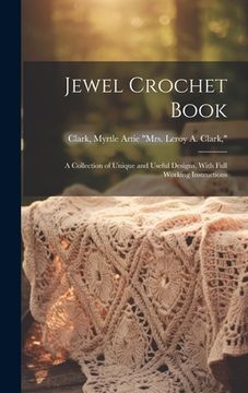 portada Jewel Crochet Book; a Collection of Unique and Useful Designs, With Full Working Instructions (in English)