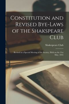portada Constitution and Revised Bye-laws of the Shakspeare Club [microform]: Revised at a Special Meeting of the Society, Held on the 31st May, 1845
